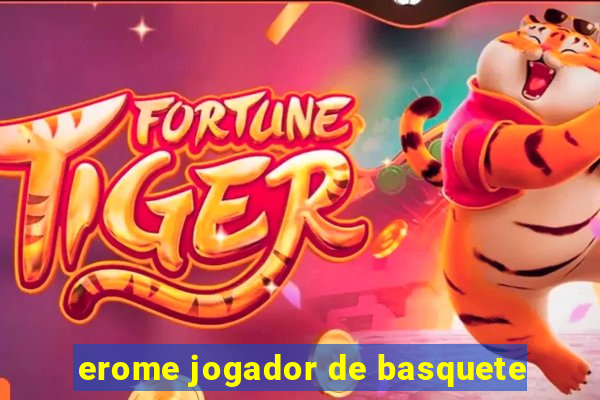 erome jogador de basquete